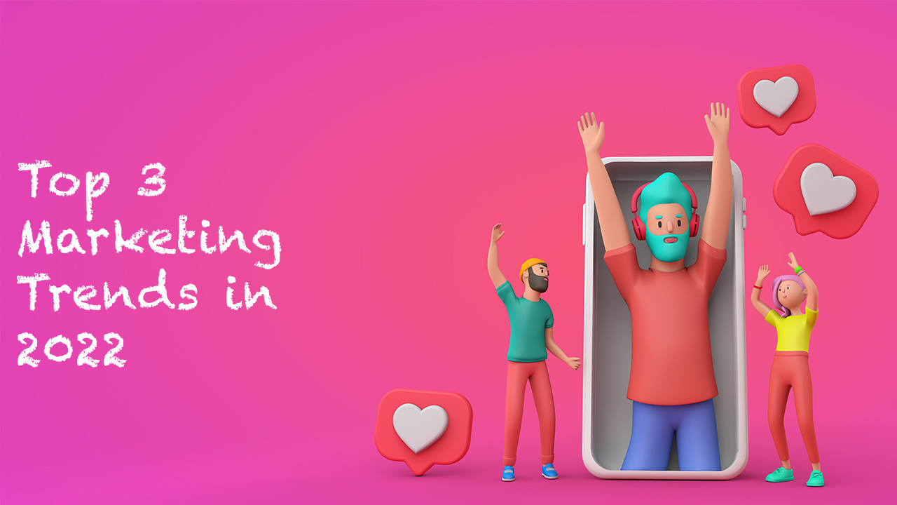 Top 3 marketing trends in 2022